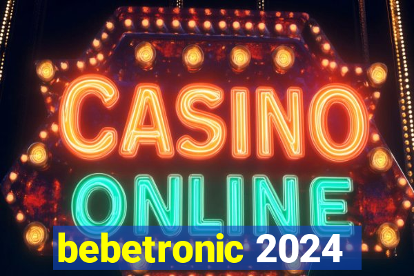 bebetronic 2024